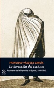 INVENCION DEL RACISMO. NACIMIENTO DE BIOPOLITICA EN ESPAÑA, de Vázquez García | portada del libro