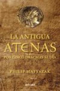 ANTIGUA ATENAS POR CINCO DRACMAS AL DIA, de Matyszak | portada del libro