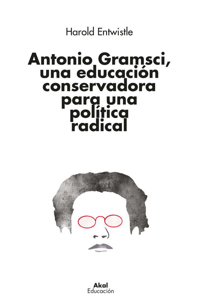 ANTONIO GRAMSCI, EDUCACION CONSERVADORA PARA POLITICA RADIC, de HAROLD ENTWISTLE | portada del libro