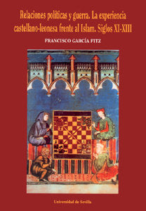 RELACIONES POLITICAS Y GUERRA. LA EXPERIENCIA CASTELLANO-LEONESA FRENTA AL ISLAM, SIGLOS XI-XIII, de GARCIA FITZ, FRANCISCO |