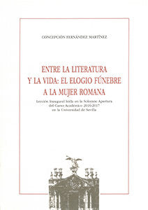 Entre la literatura y la vida: el elogio fúnebre a la mujer romana, de Fernández Martínez, Concepción | portada del libro