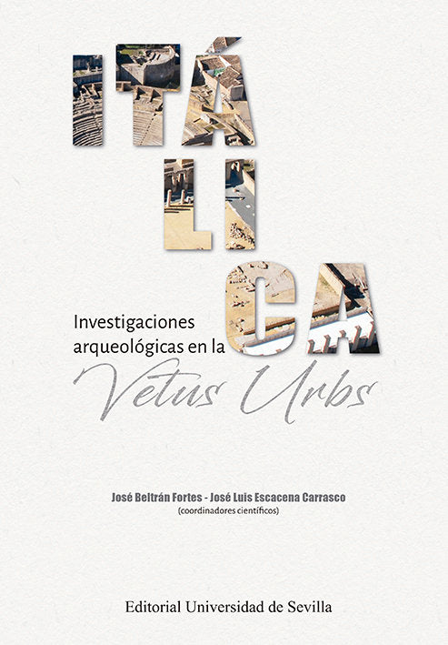 ITALICA INVESTIGACIONES ARQUEOLOGICAS EN LA VETUS URBS, de BELTRAN FORTES, JOSE | portada del libro