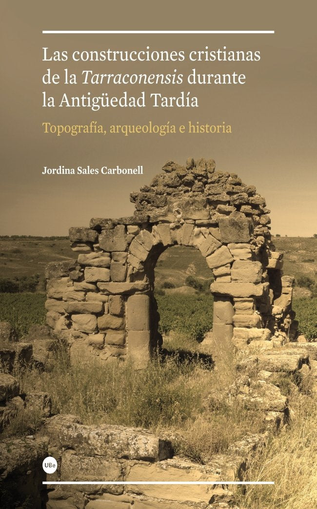 Construcciones cristianas de la Tarraconensis durante la Antigüedad Tardía: topografía, arqueología, de Sales Carbonell | por