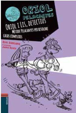 Oriol i Lis, detectius. Mètode Pelacanyes per resoldre casos complexos, de Santana Bigas, Eva | portada del libro