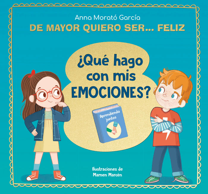 De mayor quiero ser... feliz. ¿Qué hago con mis emociones?, de ANNA MORATO GARCIA | portada del libro