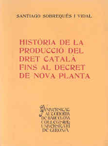 Història de la producció del dret català fins al decret de Nova Planta, de Sobrequés Vidal, Santiago | portada del libro