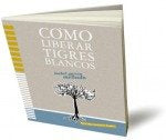 COMO LIBERAR TIGRES BLANCOS, de GARCIA MELLADO | portada del libro