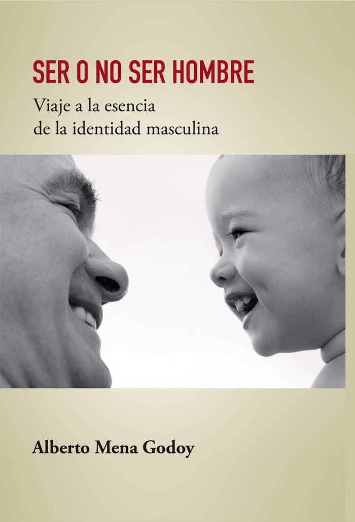 SER O NO SER HOMBRE Viaje a la esencia de la identidad masculina, de Godoy Mena, Alberto | portada del libro