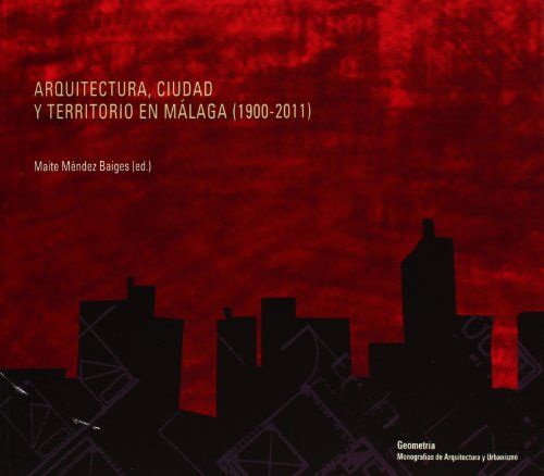 ARQUITECTURA, CIUDAD Y TERRITORIO EN MáLAGA (1900-2011), de MAITE MéNDEZ BAIGES | portada del libro
