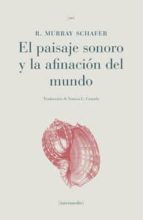 PAISAJE SONORO Y LA AFINACION DEL MUNDO,EL, de R. MURRAY SCHAFER | portada del libro