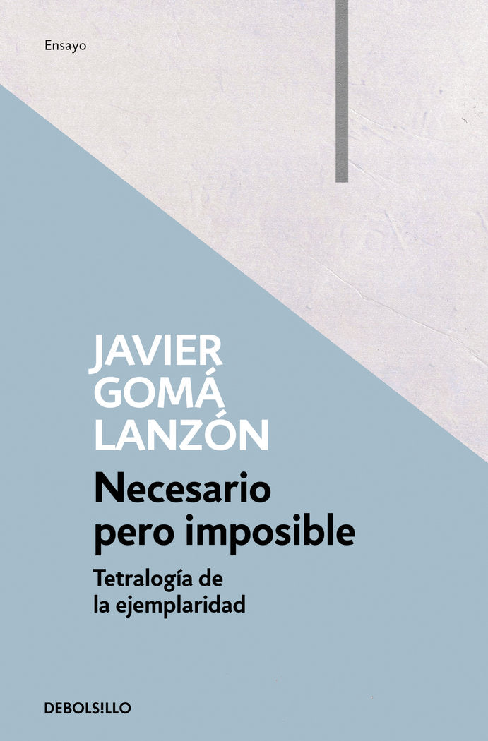 Necesario pero imposible (Tetralogía de la ejemplaridad), de Gomá Lanzón, Javier | portada del libro