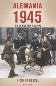 ALEMANIA 1945 DE LA GUERRA A LA PAZ, de BESSEL,RICHARD | portada del libro