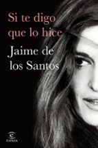 Si te digo que lo hice, de Jaime de los Santos | portada del libro