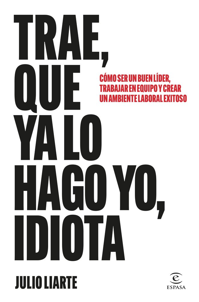 TRAE QUE YA LO HAGO YO IDIOTA, de JULIO LIARTE | portada del libro