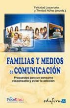 Familias y medios de comunicación. Propuestas para un consumo responsable y evitar la adicción, de Felicidad Loscertales Abri