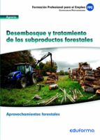 MF1118. Módulo formativo Desembosque y tratamiento de los subproductos forestales. Certificado Profe, de Varios autores | por