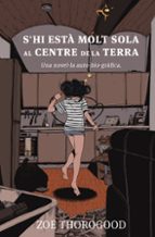S'HI ESTA MOLT SOLA AL CENTRE DE LA TERRA, de ZOE THOROGOOD | portada del libro