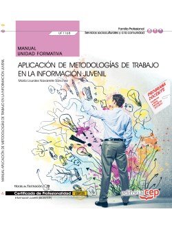 Manual. Aplicación de metodologías de trabajo en la información juvenil (UF1168). Certificados de pr, de María Lourdes Navarr
