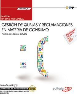 Manual. Gestión de quejas y reclamaciones en materia de consumo (MF0245_3). Certificados de profesio, de Caballero Sánchez de