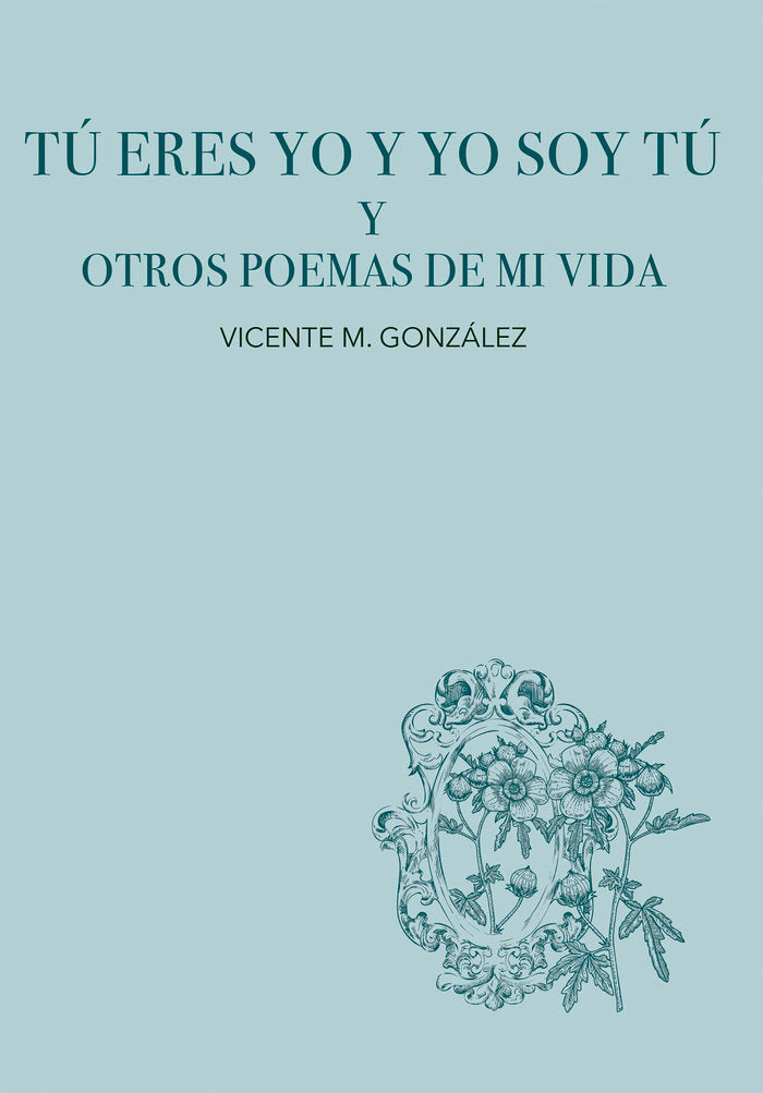 Tú eres yo y yo soy tú y otros poemas de mi vida, de González, Vicente M. | portada del libro