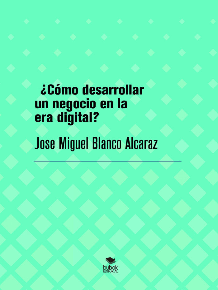 ¿Cómo desarrollar un negocio en la era digital?, de Blanco Alcaraz, Jose Miguel | portada del libro