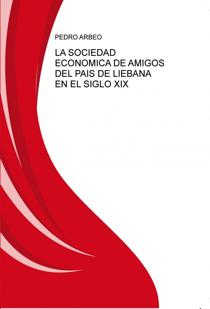 LA SOCIEDAD ECÓNOMICA DE AMIGOS DEL PAÍS DE LIÉBANA EN EL SIGLO XIX, de PEDRO ARBEO | portada del libro
