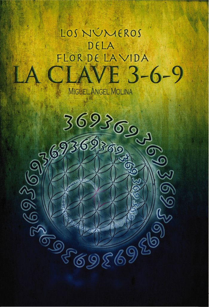 Los Números de la Flor de la Vida, La Clave 3-6-9, de Sánchez Ángel Molina, Miguel | portada del libro