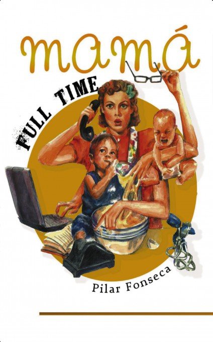 Mamá Full Time, de FONSECA, PILAR | portada del libro