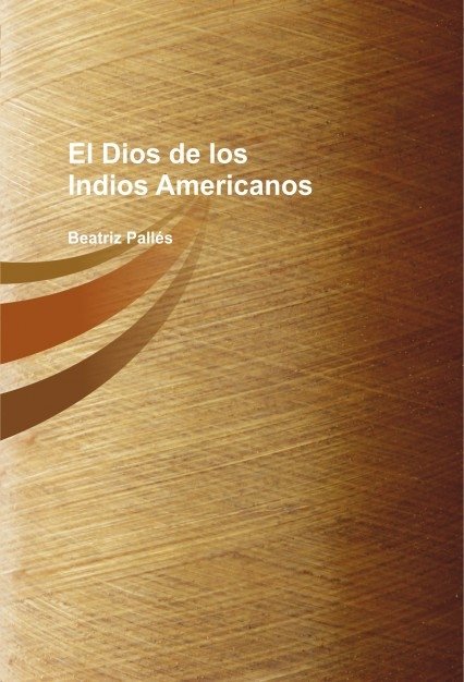 El Dios de los Indios Americanos, de Beatriz,Pallés | portada del libro