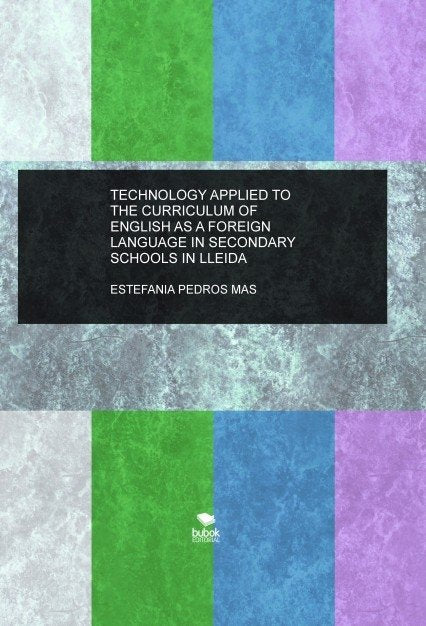 TECHNOLOGY APPLIED TO THE CURRICULUM OF ENGLISH AS A FOREIGN LANGUAGE IN SECONDARY SCHOOLS IN LLEIDA, de PEDROS,ESTEFANIA | p