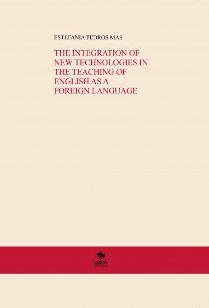 THE INTEGRATION OF NEW TECHNOLOGIES IN THE TEACHING OF ENGLISH AS A FOREIGN LANGUAGE, de PEDROS,ESTEFANIA | portada del libro