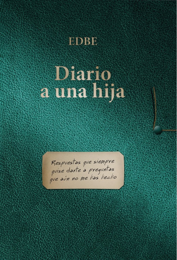 Diario a una hija (Respuestas que siempre quise darte a preguntas que aun no me has hecho), de EDBE | portada del libro