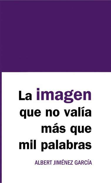 La imagen que no val¡a más que mil palabras, de JIMENEZ GARCIA, ALBERT | portada del libro