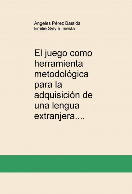 El juego como herramienta metodológica para la adquisición de una lengua extranjera, de Bastida Pérez, Ángeles | portada del