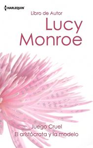 Juego cruel, El aristócrata y la modelo, de MONROE, LUCY | portada del libro