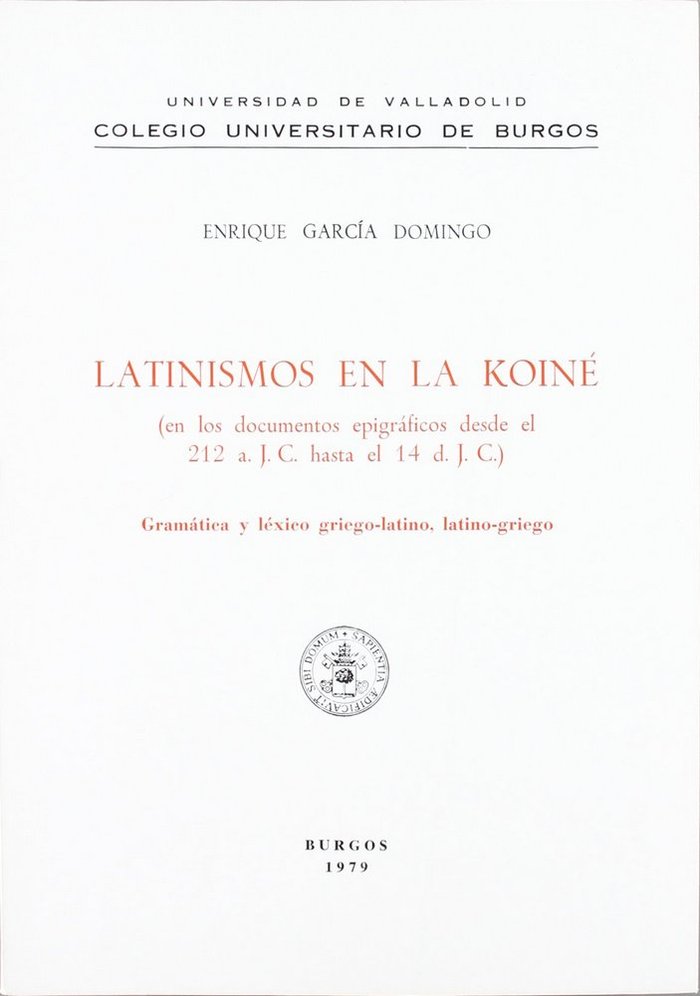 LATINISMOS EN LA KOINÉ (DOCUMENTOS EPIGRÁFICOS DESDE EL 212 a. J.C. HASTA EL 14 d. J.C.), de GARCIA DOMINGO | portada del lib