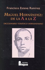 MIGUEL HERNANDEZ DE LA A A LA Z DIC.TEMATICO HERNANDIANO, de ESTEVE RAMIREZ | portada del libro