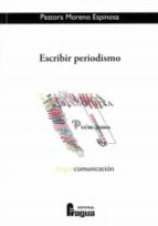 ESCRIBIR PERIODISMO, de Pastora Moreno Espinosa | portada del libro