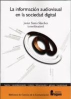 INFORMACION AUDIOVISUAL EN LA SOCIEDAD DIGITAL,LA, de JAVIER SIERRA SANCHEZ | portada del libro