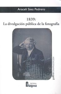 1839, la divulgación pública de la fotograf¡a, de SáEZ PEDRERO | portada del libro