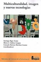 MULTICULTURALIDAD IMAGEN Y NUEVAS TECNOLOGIAS, de SANTIAGO ROGER ACUÑA | portada del libro