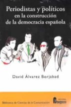 Periodistas y políticos en la construcción de la democracia española, de DAVID ALVAREZ BORJABAD | portada del libro