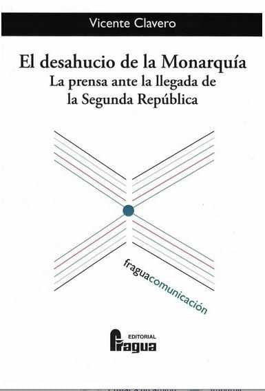 El desahucio de la Monarquía. La prensa ante la llegada de la Segunda República., de CLAVERO MARTIN | portada del libro