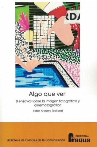 Algo que ver. 8 ensayos sobre la imagen fotográfica y cinematográfica., de ARQUERO BLANCO, Isabel | portada del libro