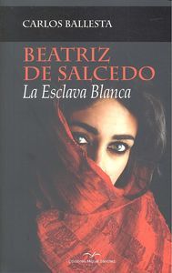 Beatriz de Salcedo. La esclava blanca, de Ballesta López, Carlos José | portada del libro