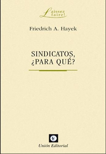 SINDICATOS, ¿PARA QUÉ?, de Hayek, Friedrich A. von | portada del libro