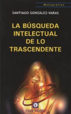 La búsqueda intelectual de lo trascendente, de SANTIAGO GONZALEZ VARAS IBAÑEZ | portada del libro