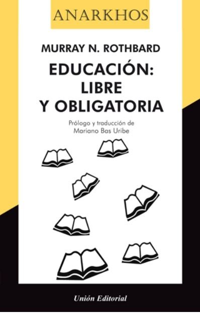 EDUCACIÓN: LIBRE Y OBLIGATORIA, de ROTHBARD, MURRAY NEWTON | portada del libro