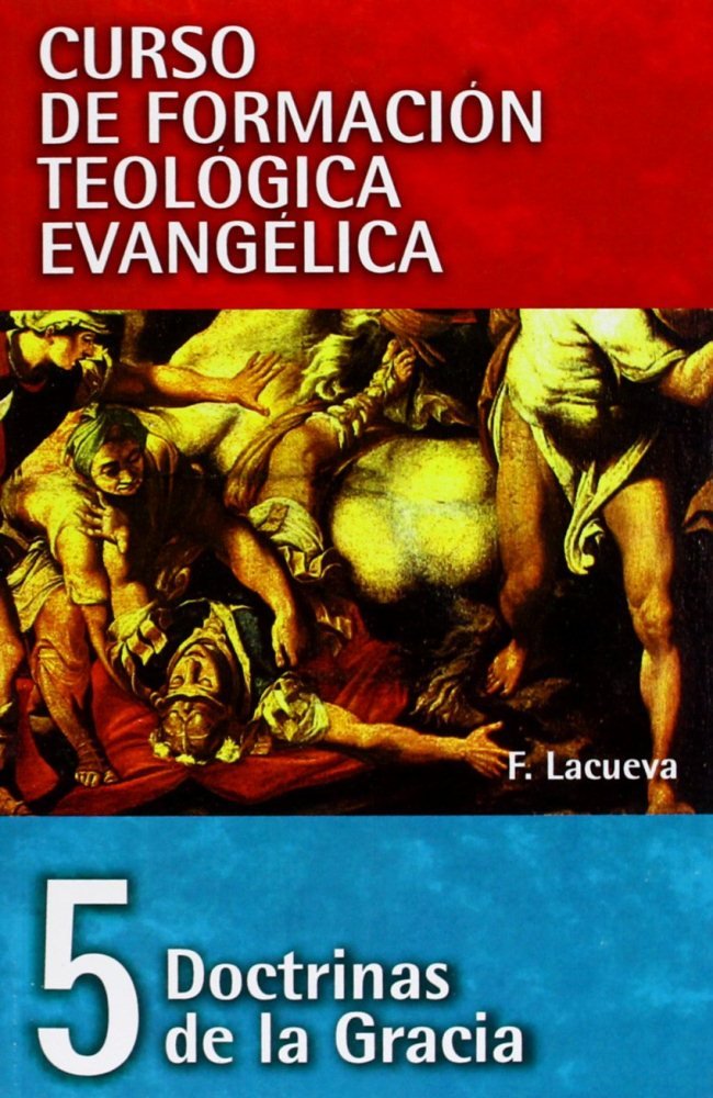 Doctrinas de la gracia. Curso de Formación Teológica Evangélica Vol.5, de LACUEVA LAFARGA, FRANCISCO | portada del libro