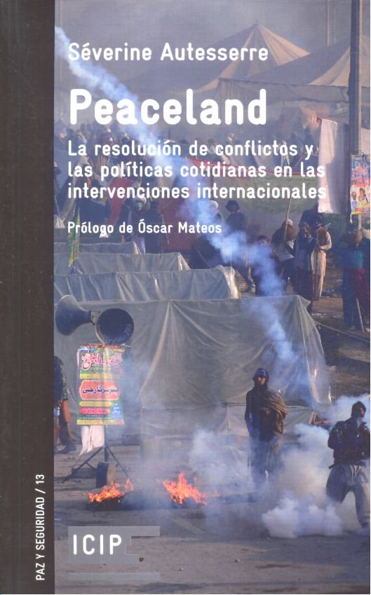 Peaceland. Resolución de conflictos y las políticas cotidianas en las intervenciones internacionales, de Autesserre, Séverine
